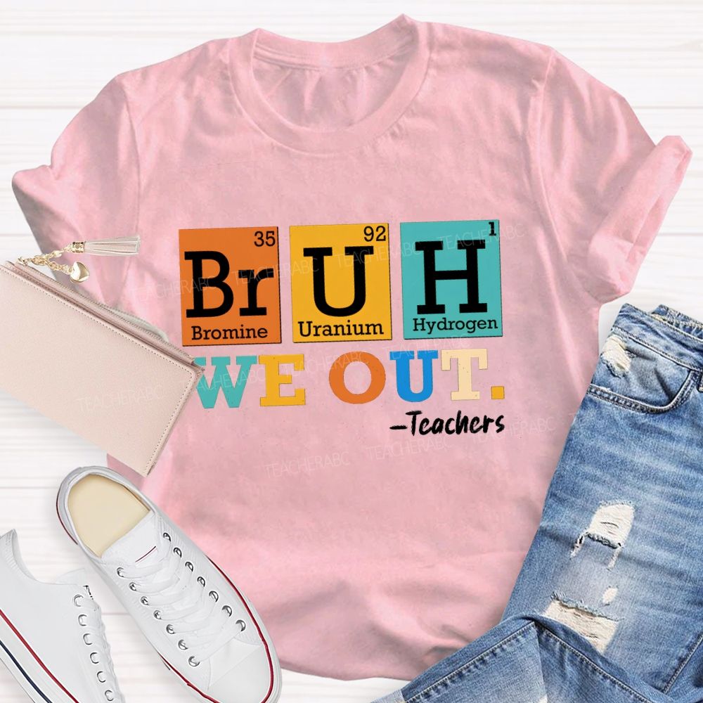 Bruh We Out Teachers Chemical Elements T-Shirt