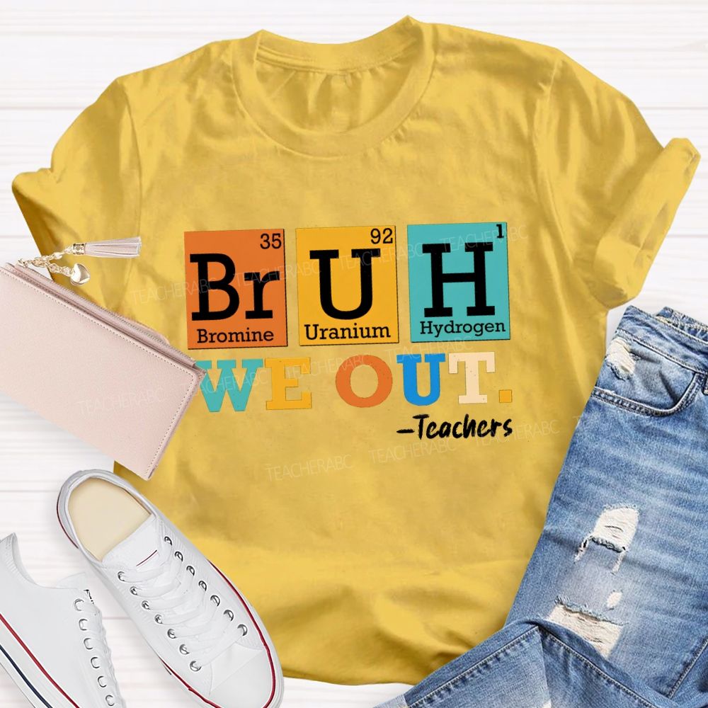 Bruh We Out Teachers Chemical Elements T-Shirt
