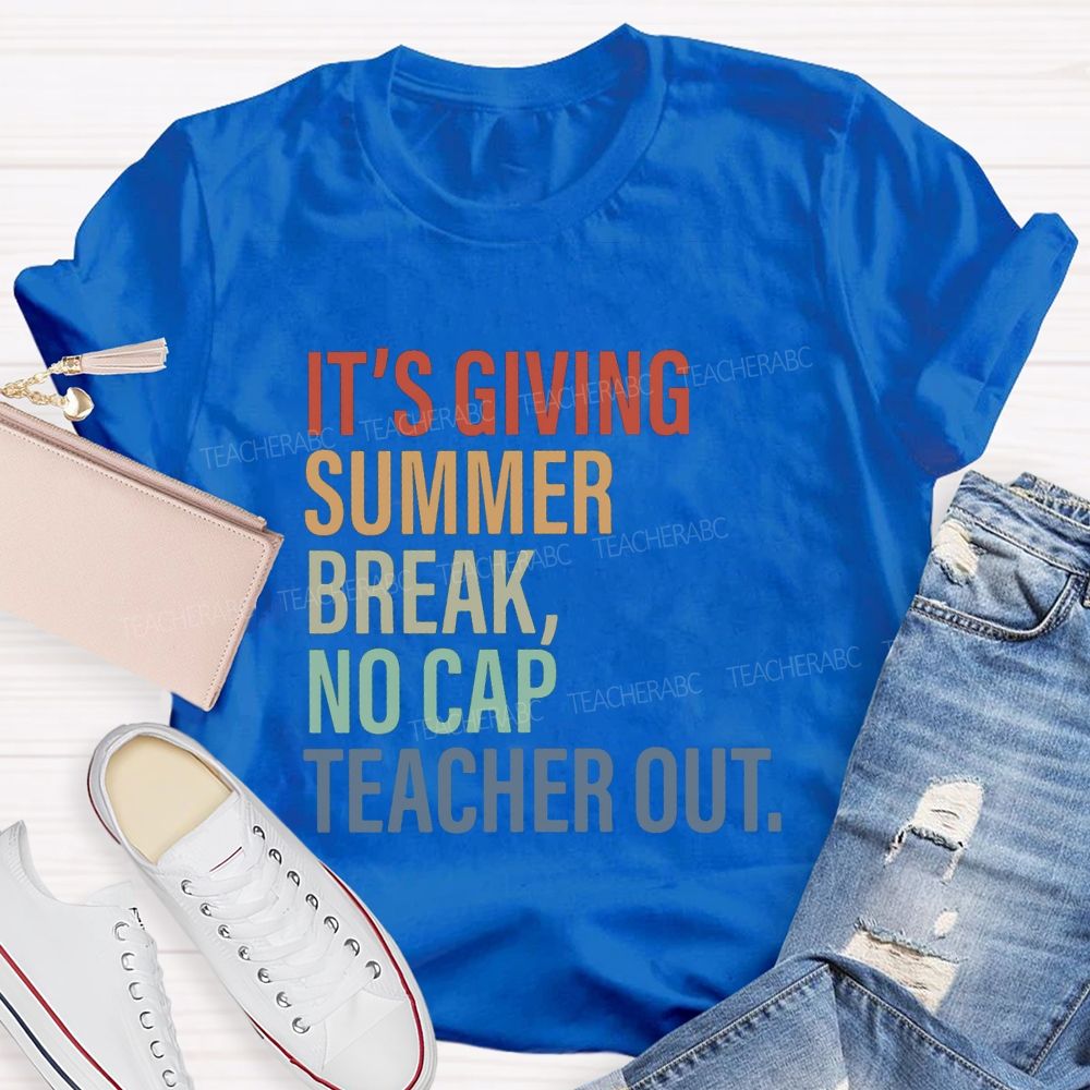 It's Giving Summer Break No Cap Teacher Out Teacher T-shirt