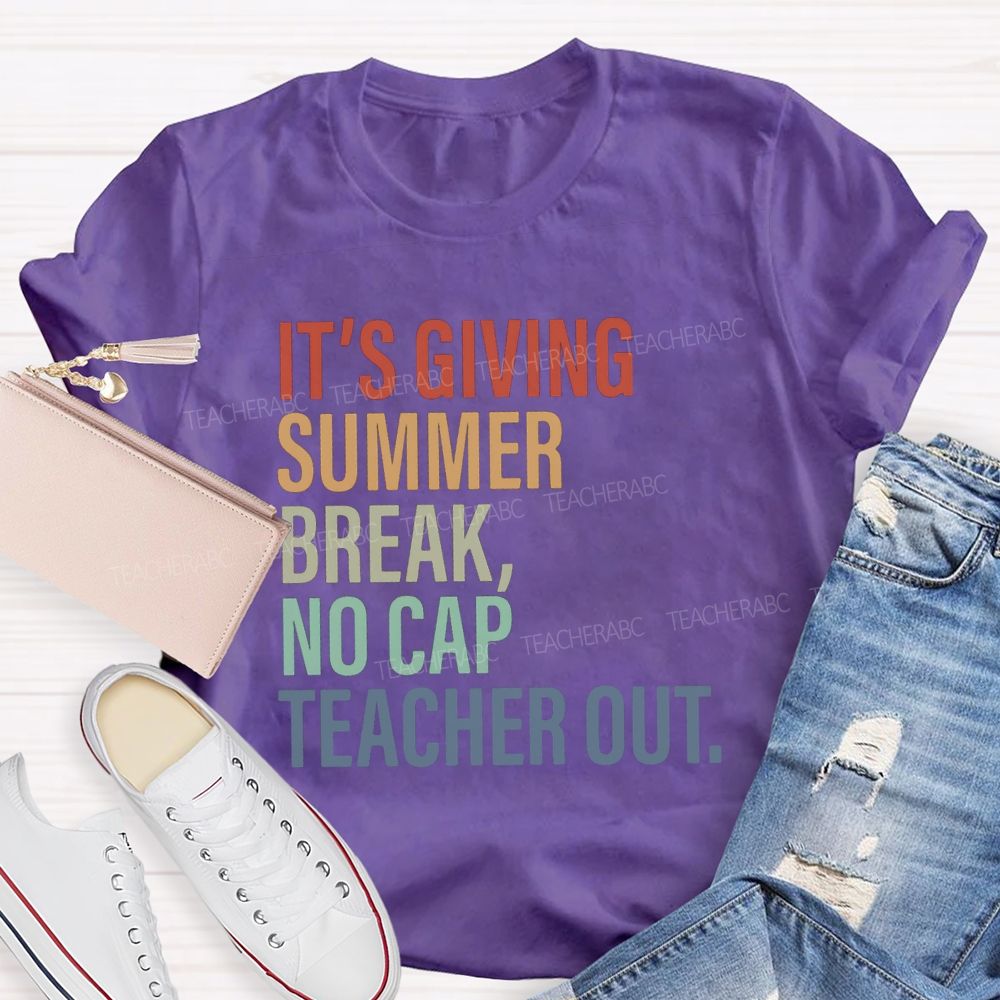 It's Giving Summer Break No Cap Teacher Out Teacher T-shirt