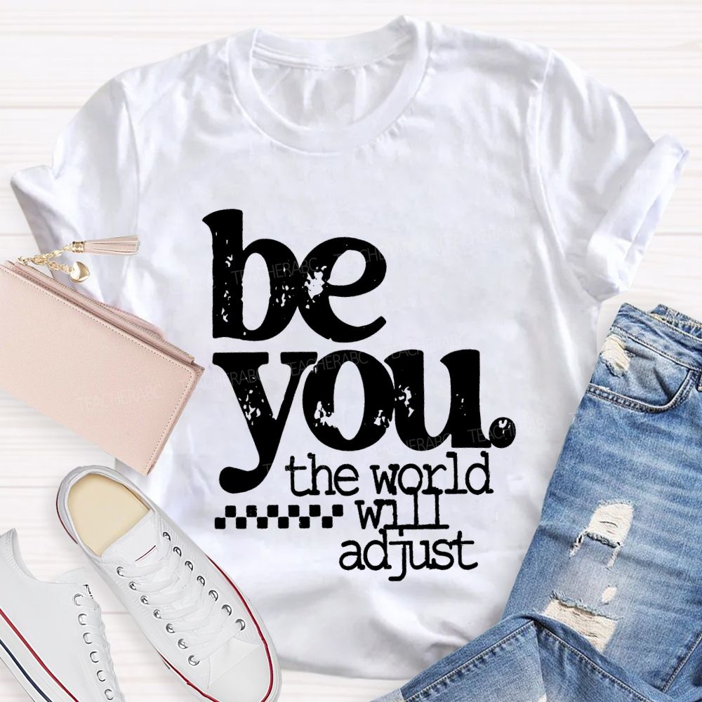 Be You The World Will Adjust T-shirt