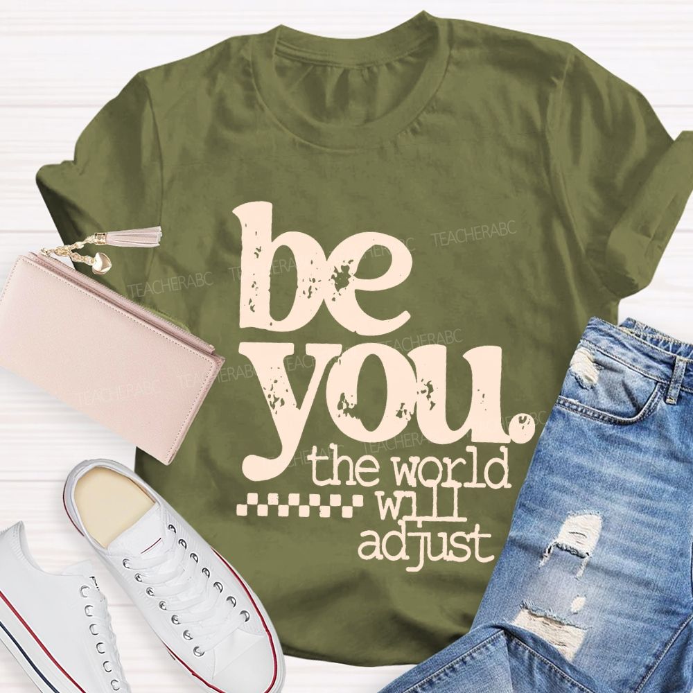 Be You The World Will Adjust T-shirt