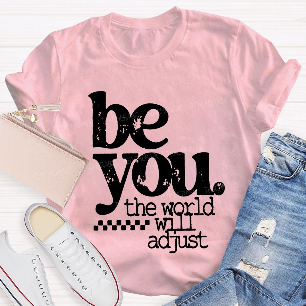 Be You The World Will Adjust T-shirt