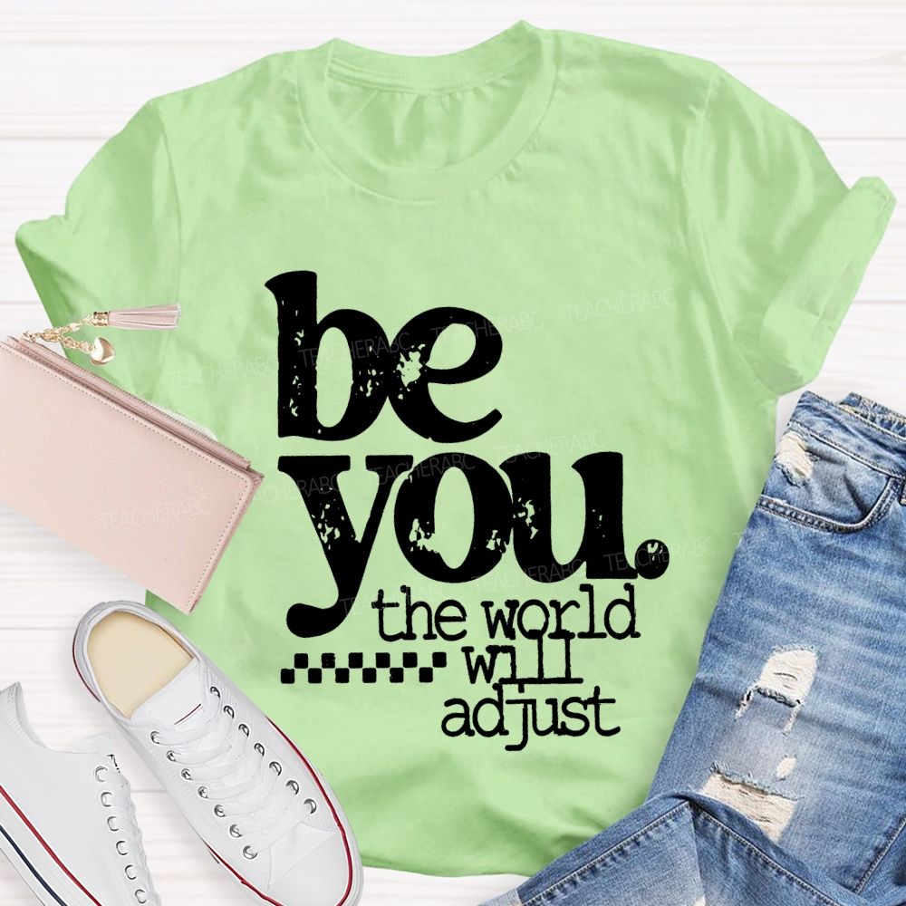 Be You The World Will Adjust T-shirt