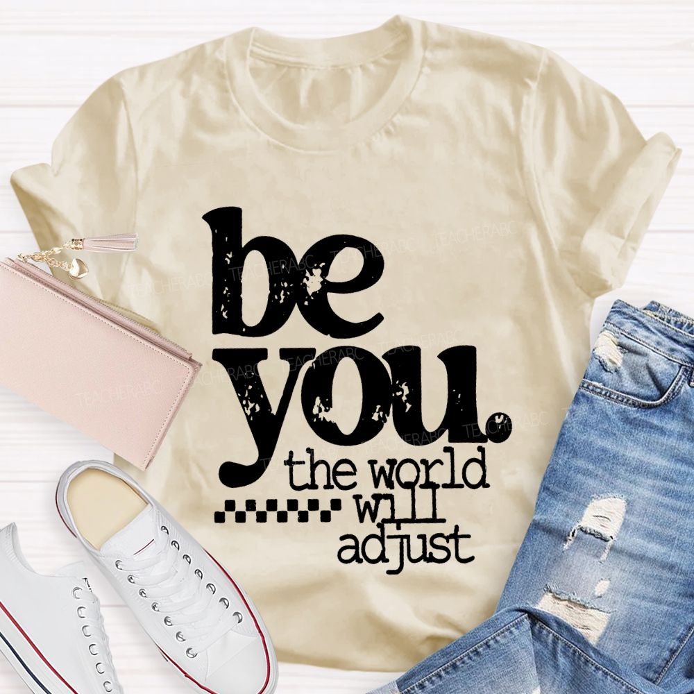 Be You The World Will Adjust T-shirt