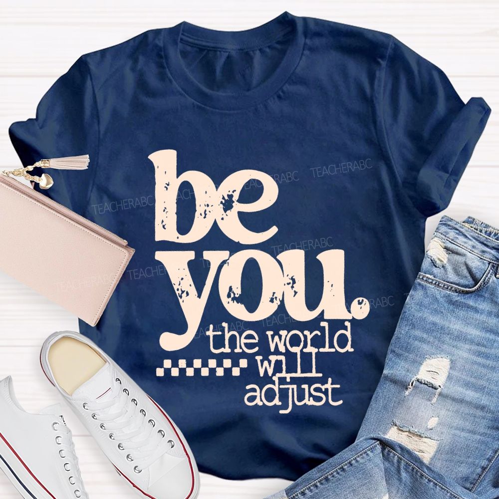 Be You The World Will Adjust T-shirt