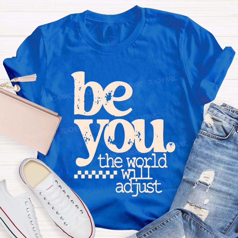 Be You The World Will Adjust T-shirt