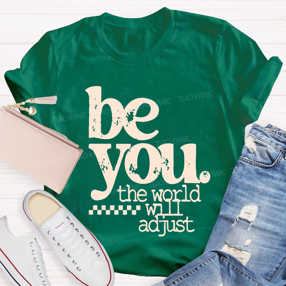 Be You The World Will Adjust T-shirt