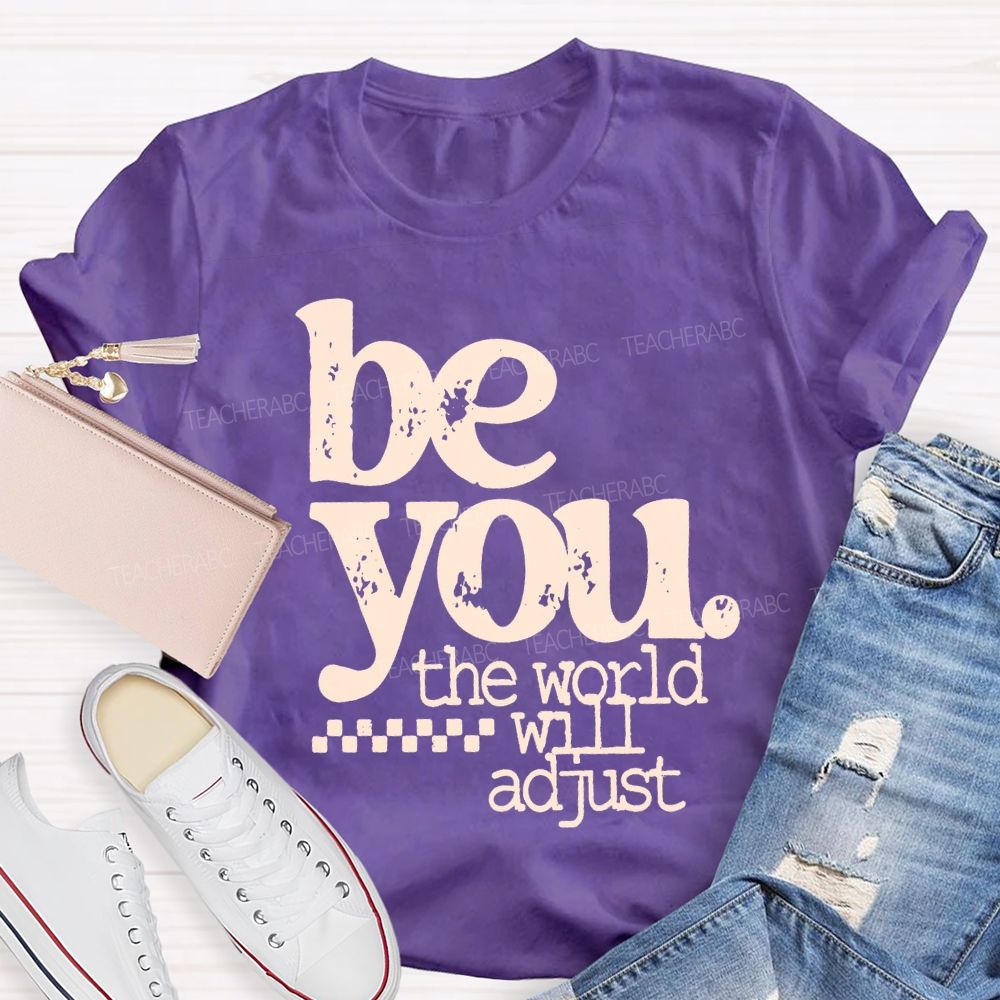 Be You The World Will Adjust T-shirt