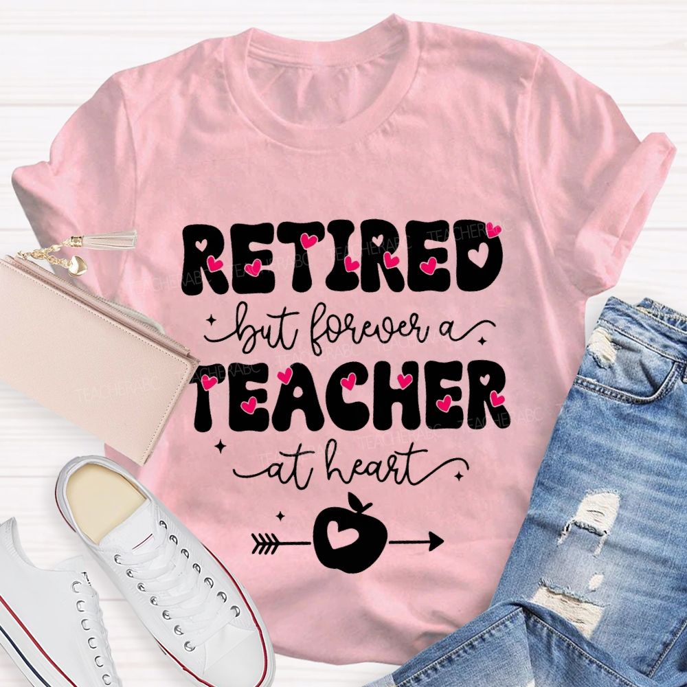 Retired But Forever Teacher At Heart Teacher T-shirt