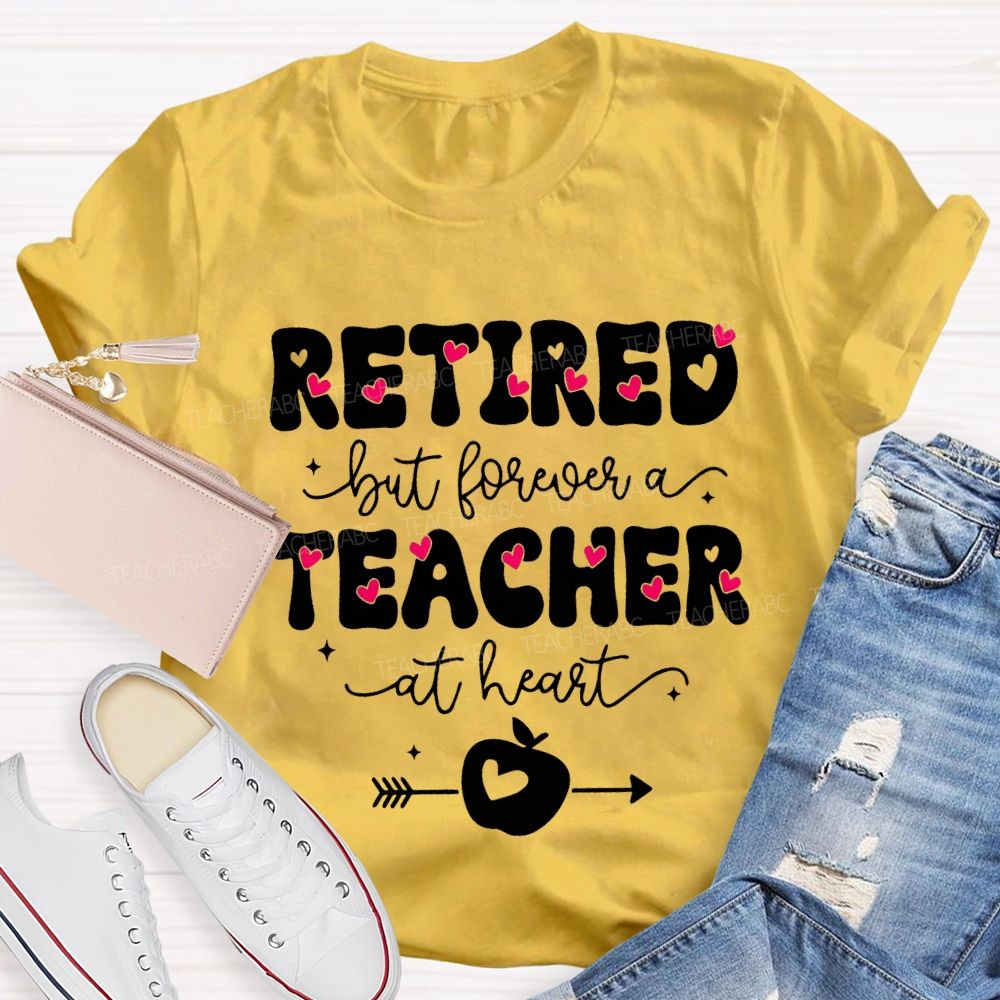 Retired But Forever Teacher At Heart Teacher T-shirt