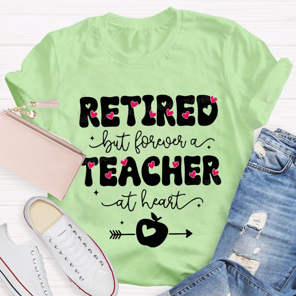 Retired But Forever Teacher At Heart Teacher T-shirt
