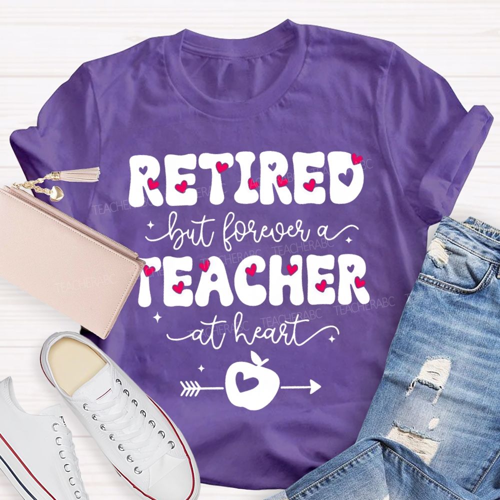 Retired But Forever Teacher At Heart Teacher T-shirt