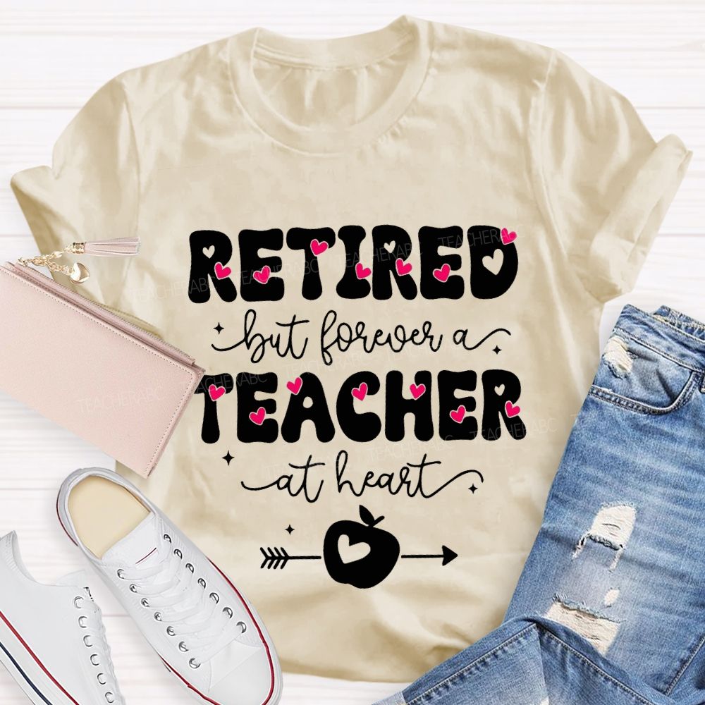 Retired But Forever Teacher At Heart Teacher T-shirt