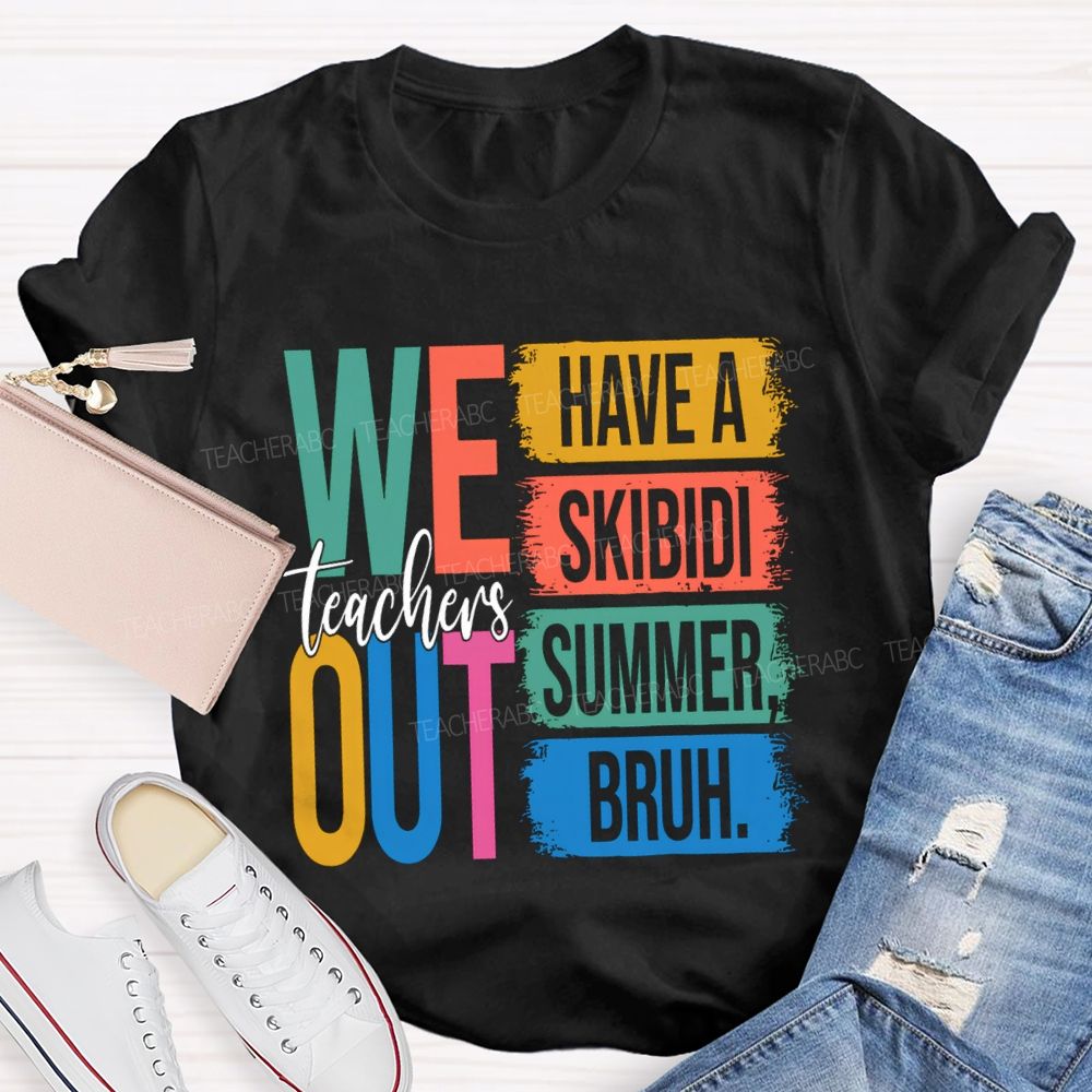 Teachers We Out Have A Skibidi Summer Bruh Teacher T-Shirt