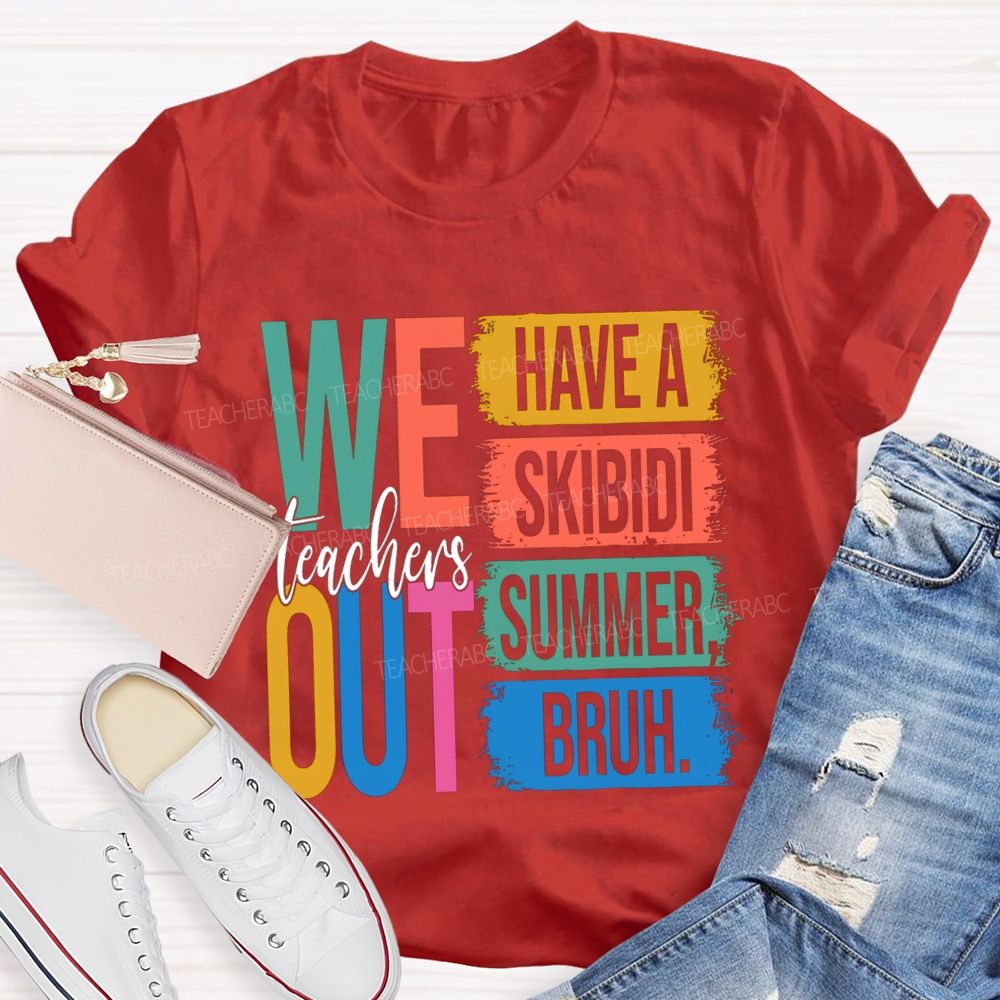 Teachers We Out Have A Skibidi Summer Bruh Teacher T-Shirt