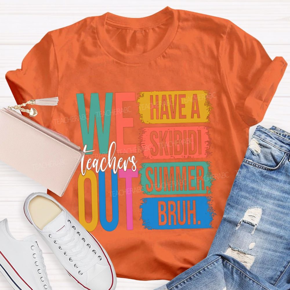 Teachers We Out Have A Skibidi Summer Bruh Teacher T-Shirt