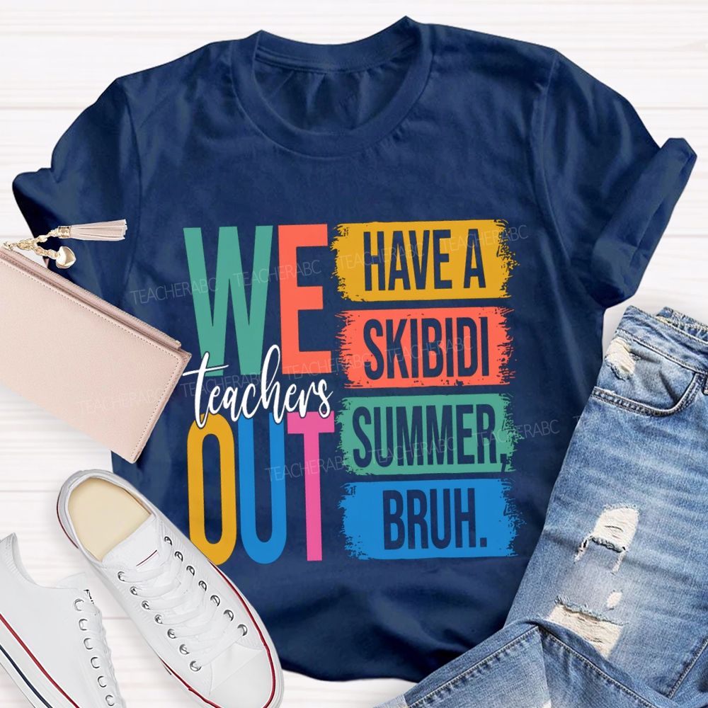 Teachers We Out Have A Skibidi Summer Bruh Teacher T-Shirt