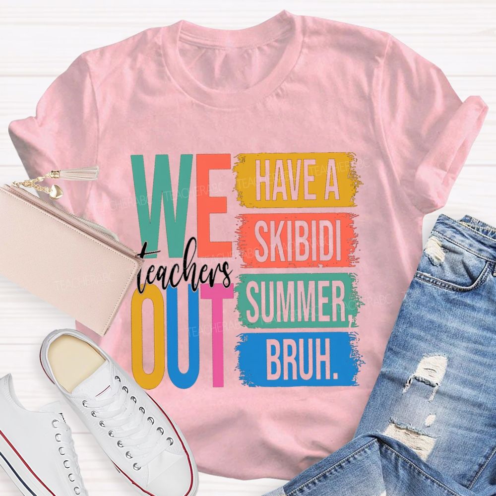 Teachers We Out Have A Skibidi Summer Bruh Teacher T-Shirt