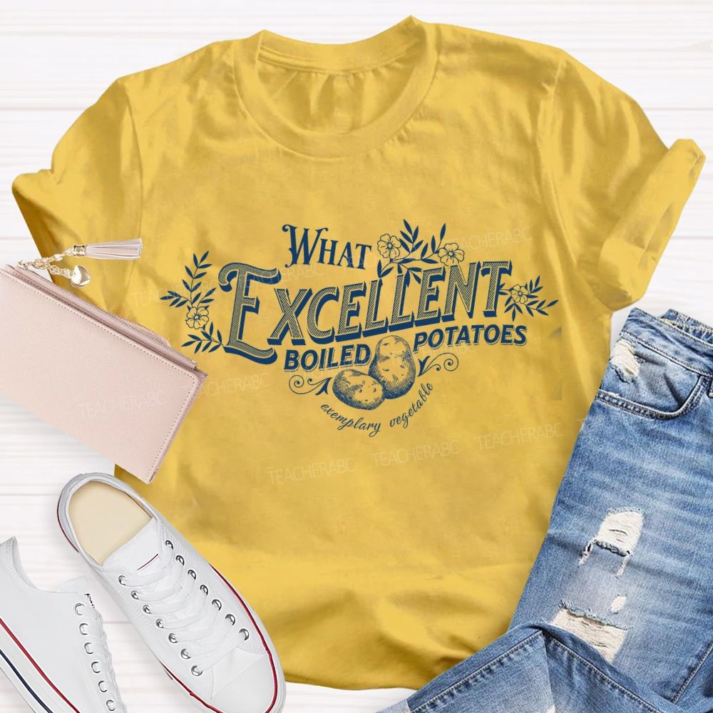 What Excellent Boiled Potatoes T-shirt