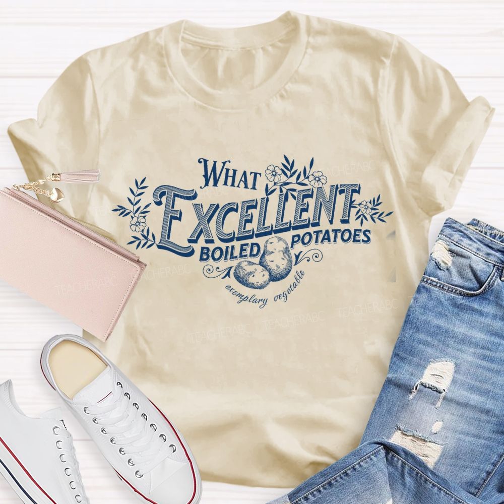 What Excellent Boiled Potatoes T-shirt