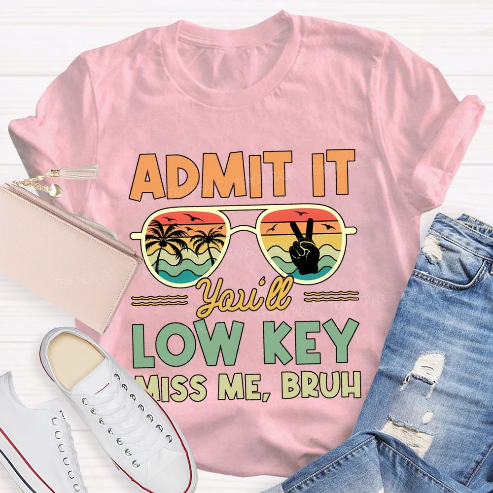 Summer Break Admit It You'Ll Low Key Miss Me Bruh T-shirt