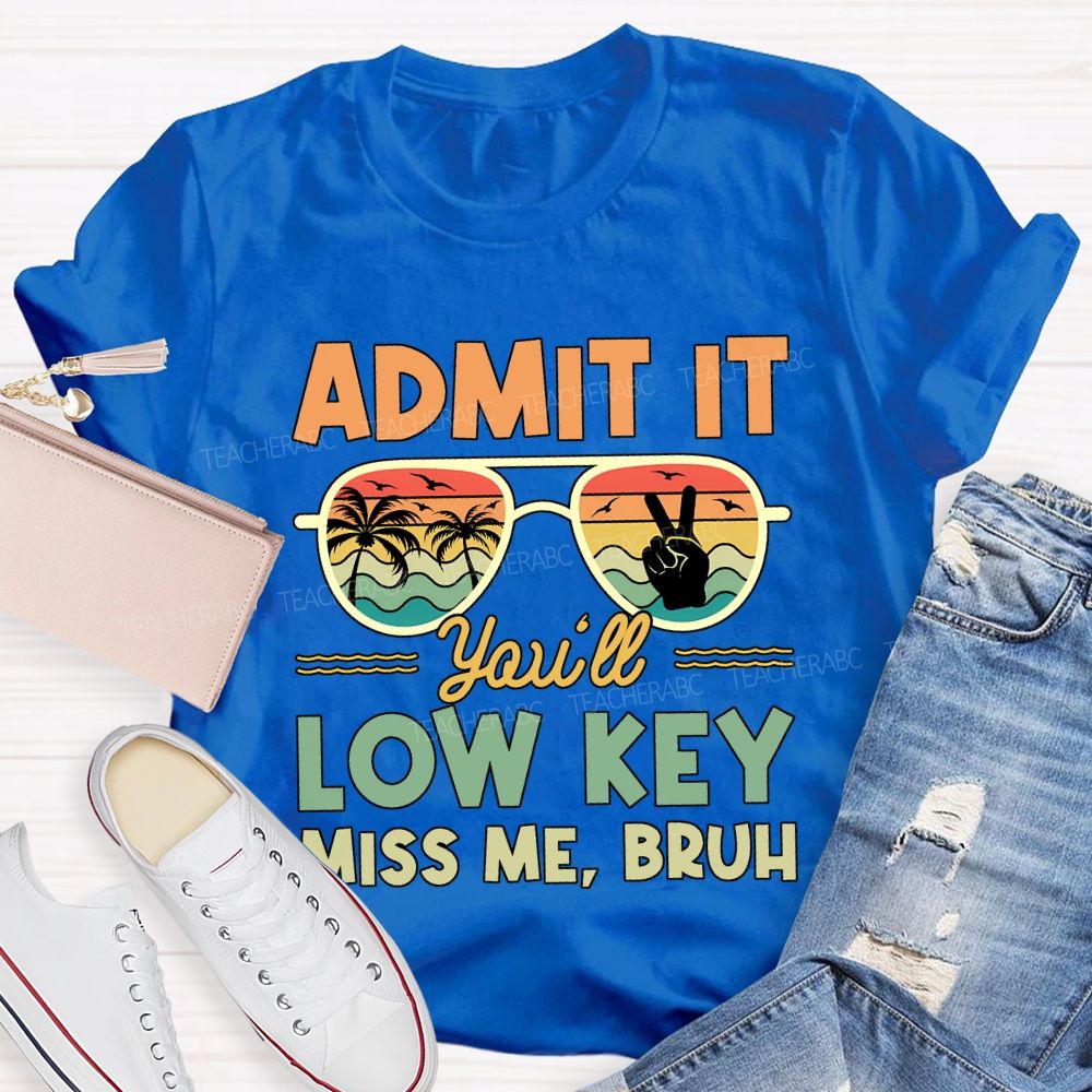 Summer Break Admit It You'Ll Low Key Miss Me Bruh T-shirt