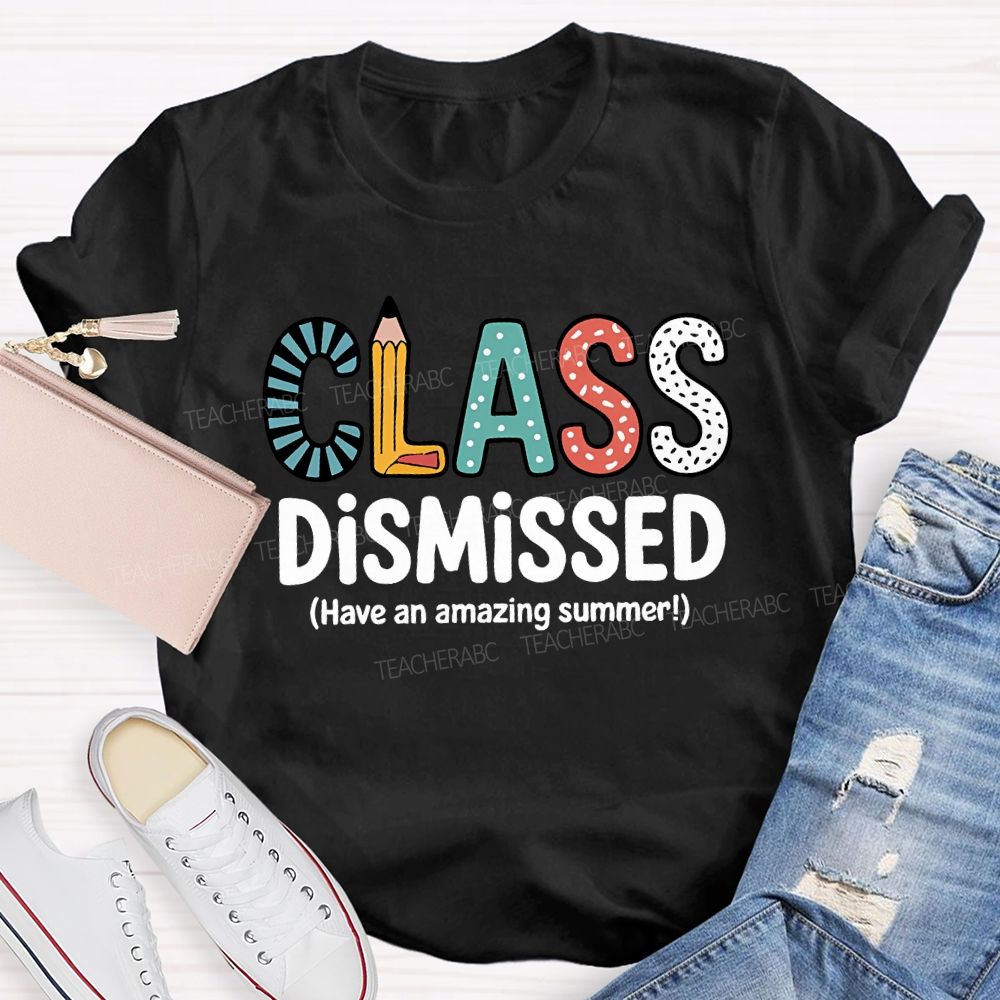 Class Dismissed Have An Amazing Summer T-shirt