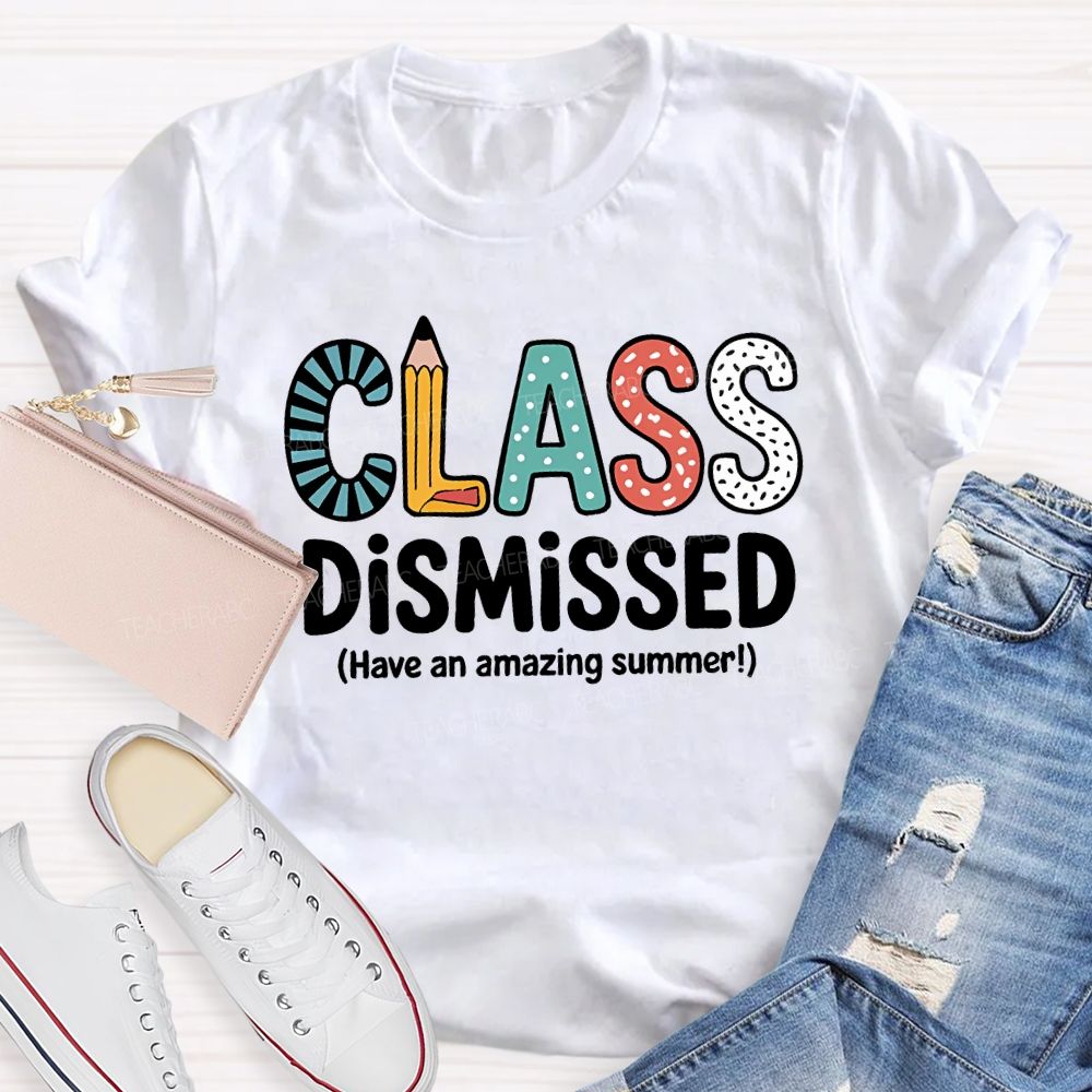 Class Dismissed Have An Amazing Summer T-shirt