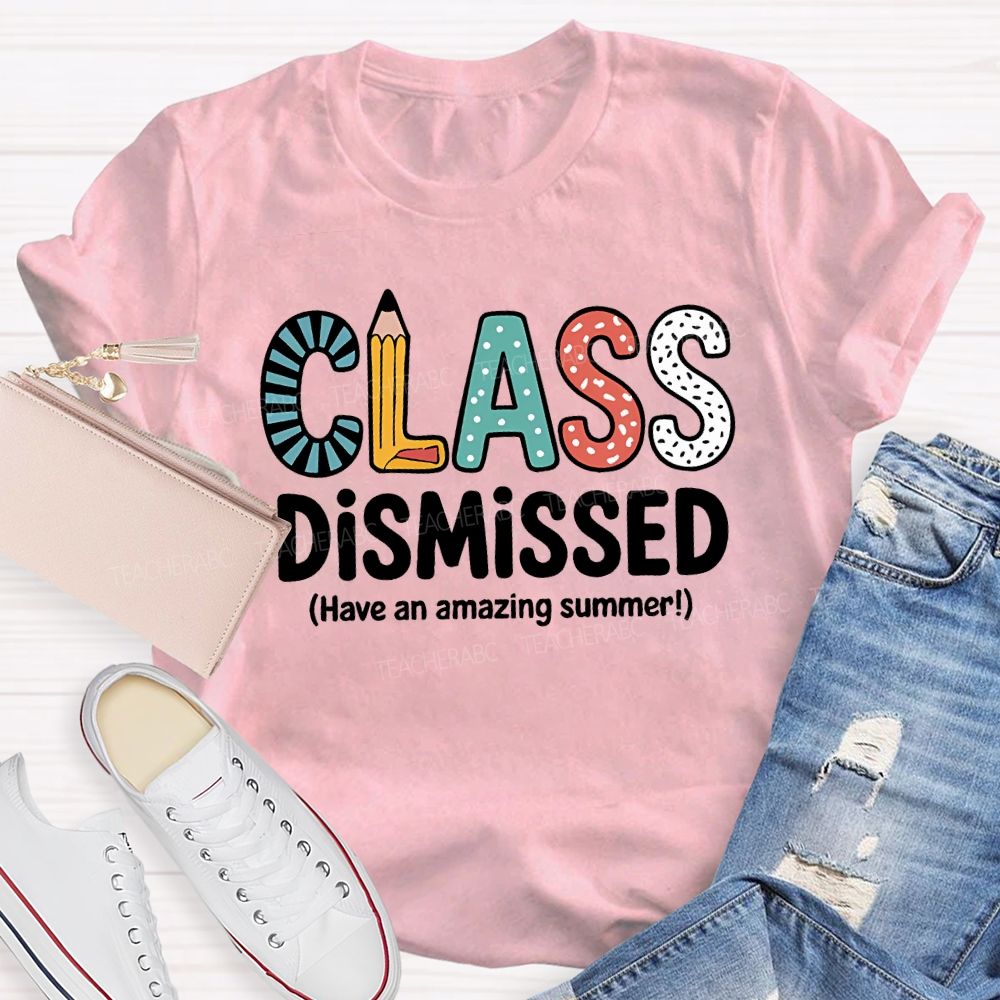 Class Dismissed Have An Amazing Summer T-shirt