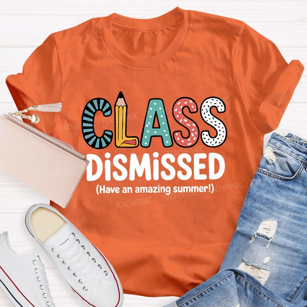 Class Dismissed Have An Amazing Summer T-shirt