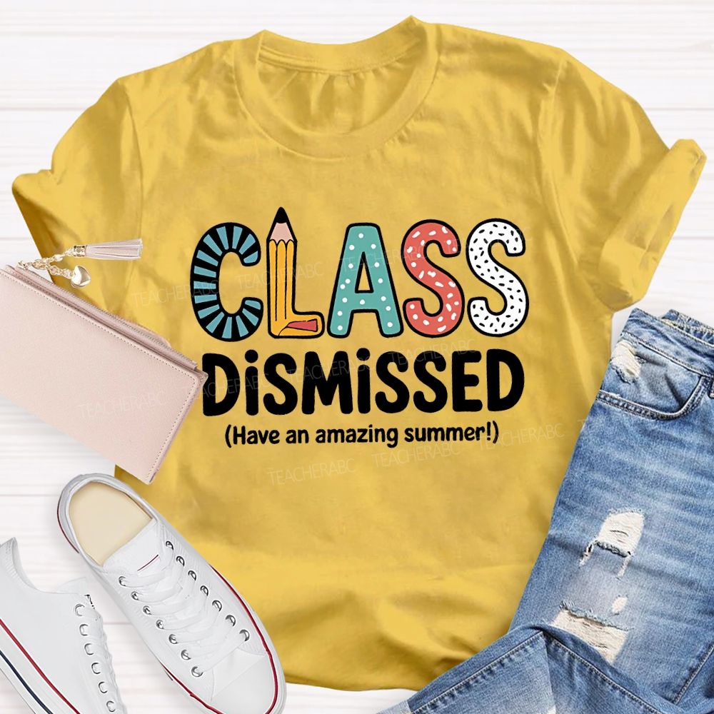 Class Dismissed Have An Amazing Summer T-shirt