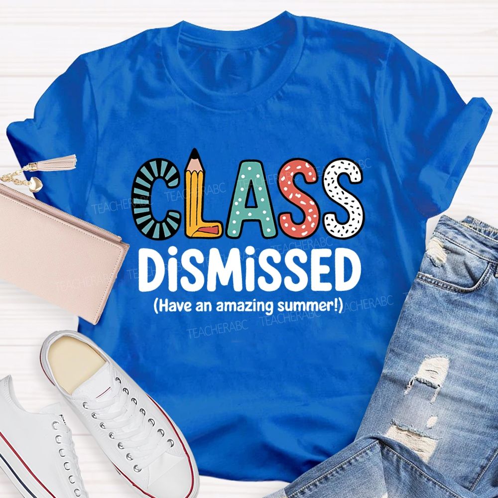 Class Dismissed Have An Amazing Summer T-shirt