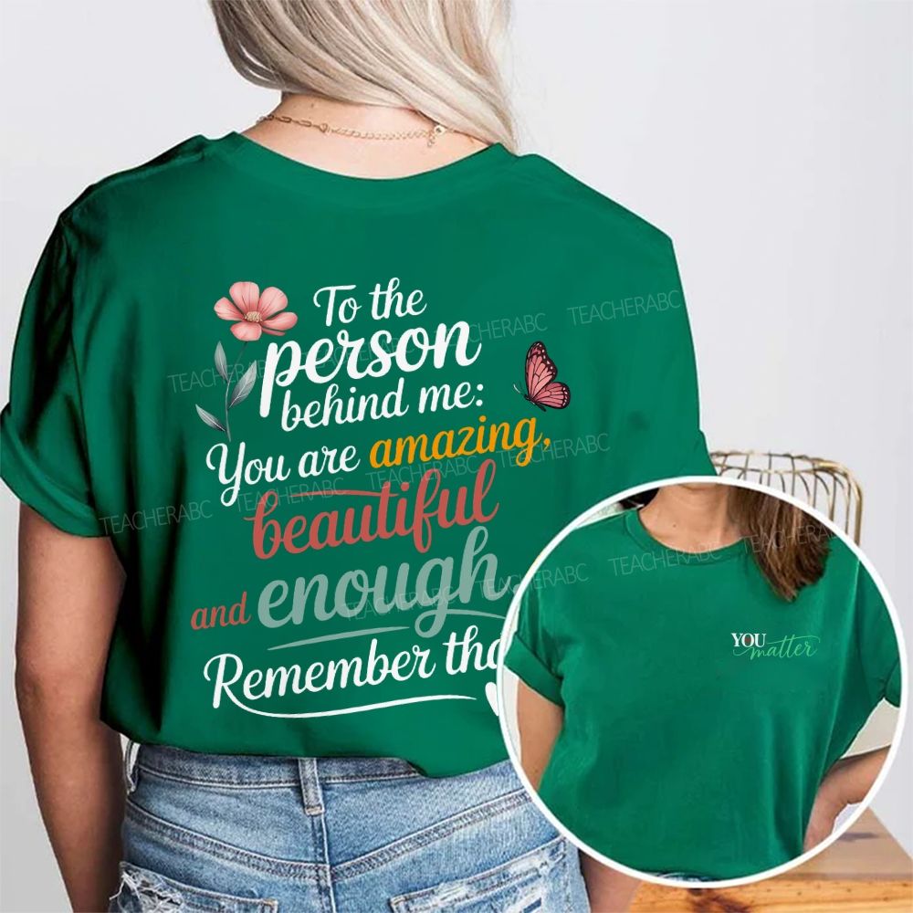 You Matter To The Person Behind Me You Are Amazing Beautiful And Enough Remember That Double Printed T-shirt