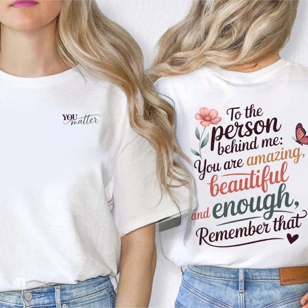 You Matter To The Person Behind Me You Are Amazing Beautiful And Enough Remember That Double Printed T-shirt