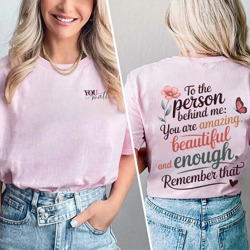You Matter To The Person Behind Me You Are Amazing Beautiful And Enough Remember That Double Printed T-shirt
