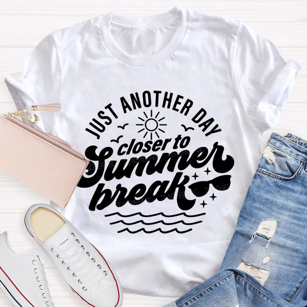 Just Another Day Closer To Summer Break Teacher T-shirt