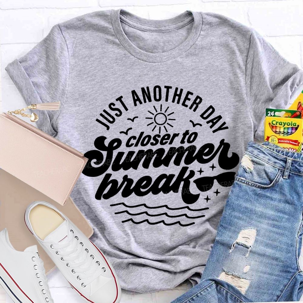 Just Another Day Closer To Summer Break Teacher T-shirt