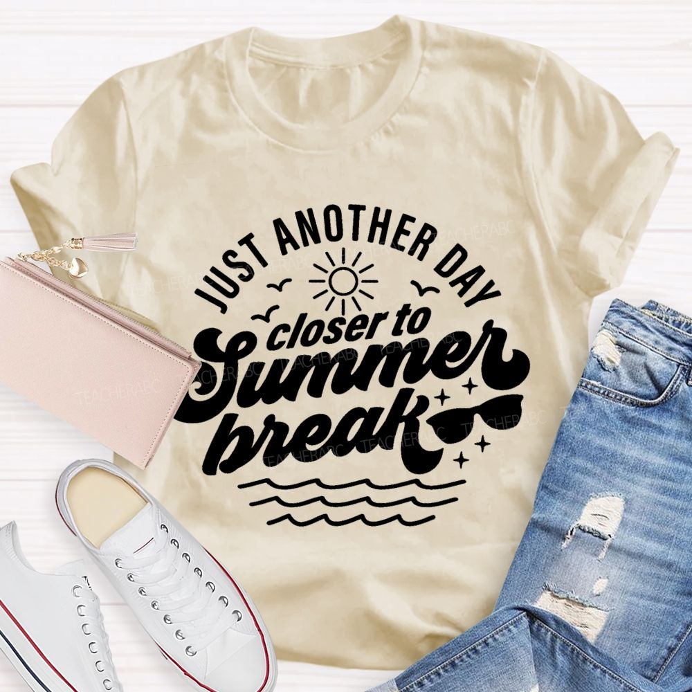 Just Another Day Closer To Summer Break Teacher T-shirt