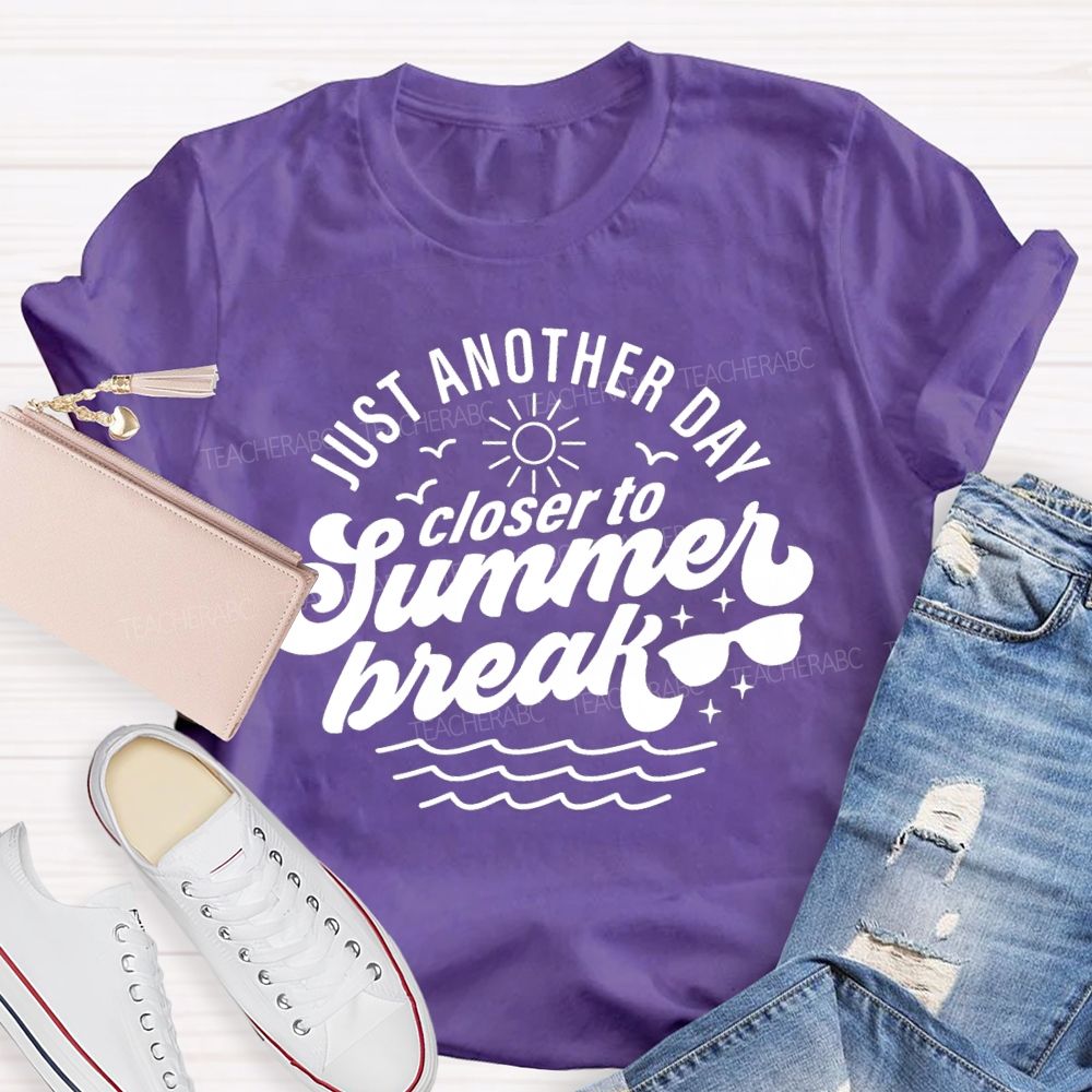 Just Another Day Closer To Summer Break Teacher T-shirt