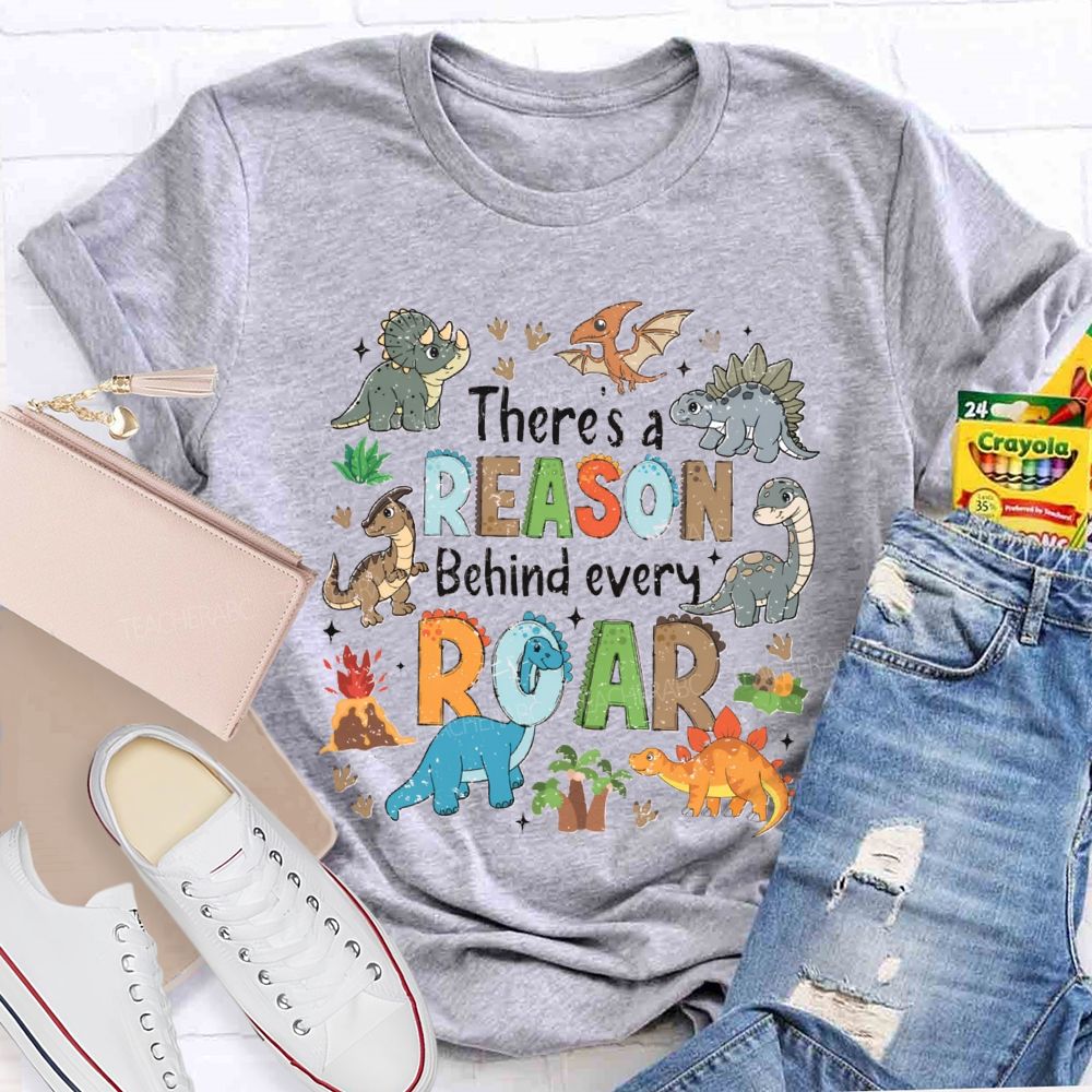 There's A Reason Behind Every Roar Different Dinosaur Teacher T-shirt