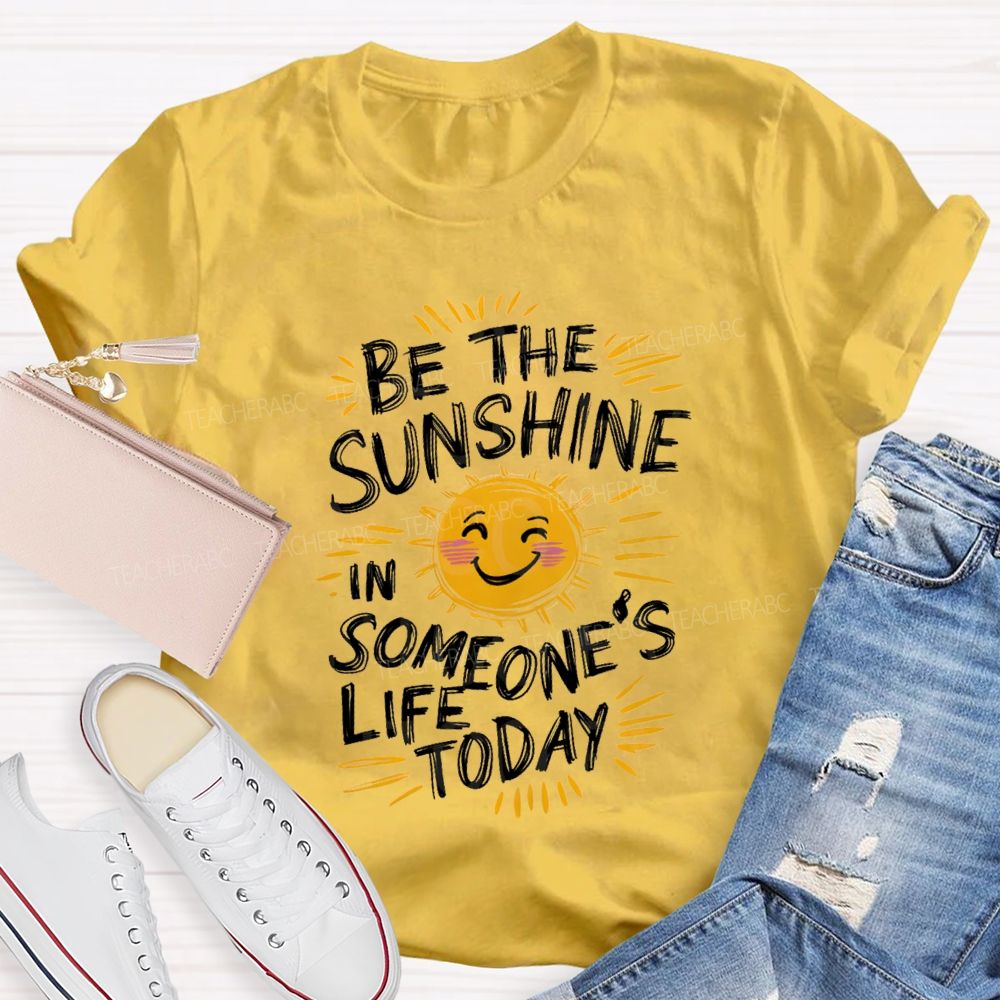Be The Sunshine In Someone's Life Today Teacher T-Shirt