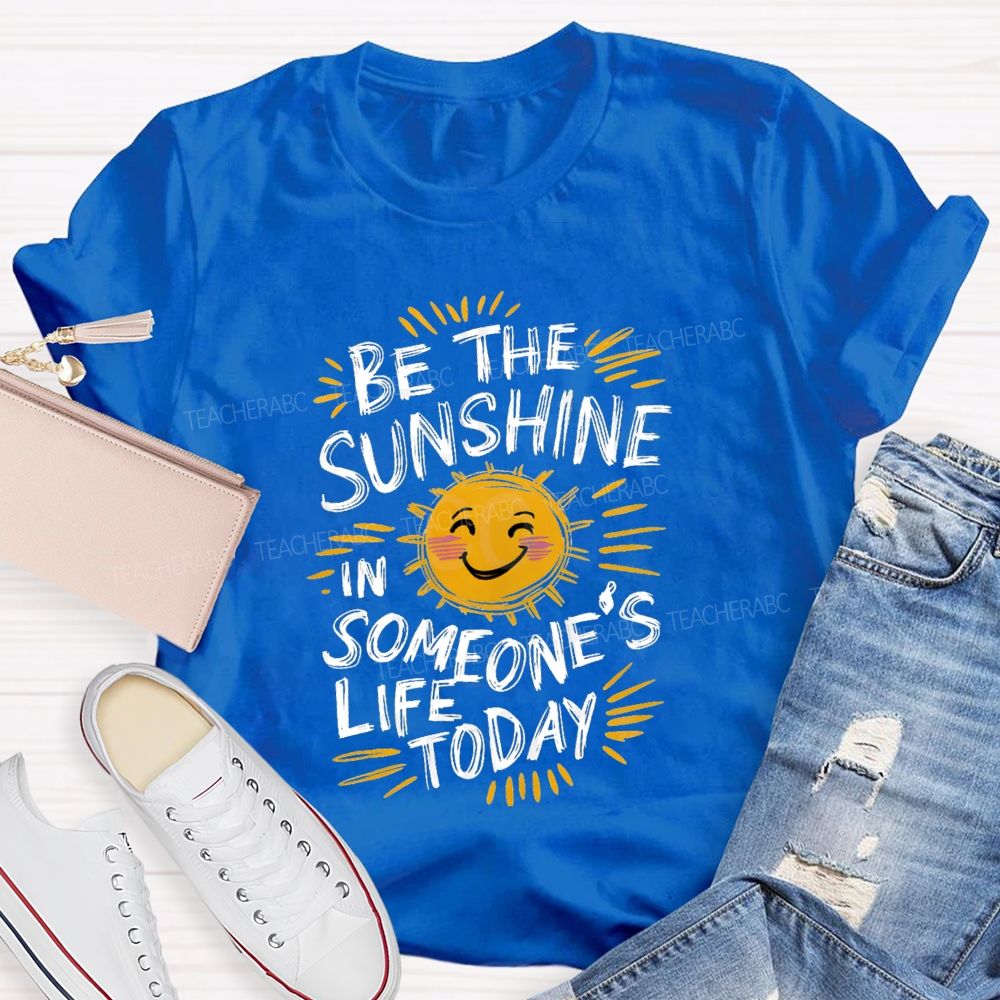 Be The Sunshine In Someone's Life Today Teacher T-Shirt