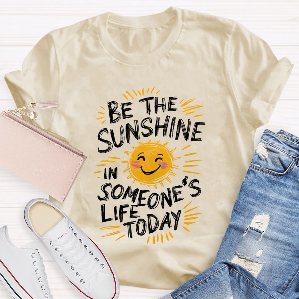 Be The Sunshine In Someone's Life Today Teacher T-Shirt
