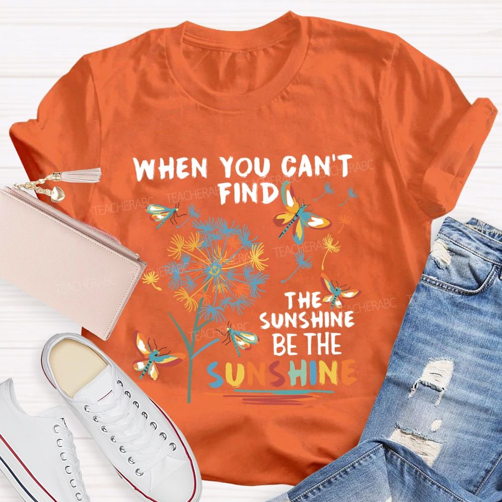 When You Can'T Find The Sunshine Be The Sunshine Dandelion Butterfly Teacher T-shirt