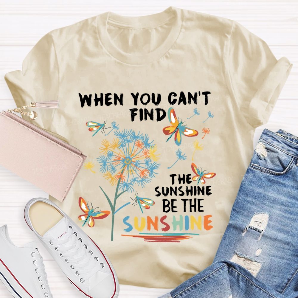 When You Can'T Find The Sunshine Be The Sunshine Dandelion Butterfly Teacher T-shirt