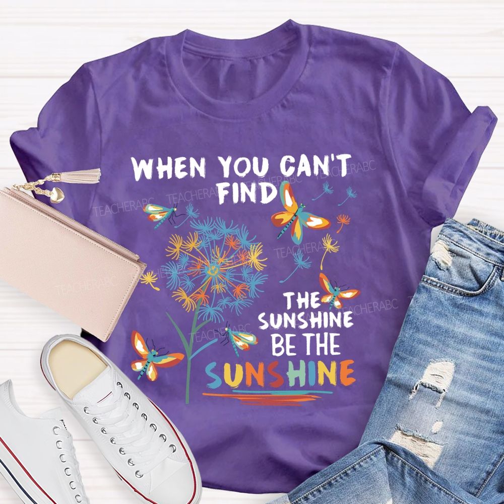 When You Can'T Find The Sunshine Be The Sunshine Dandelion Butterfly Teacher T-shirt