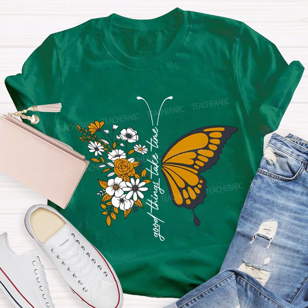 Good Things Take Time Will Be Flowers And Butterflies T-shirt