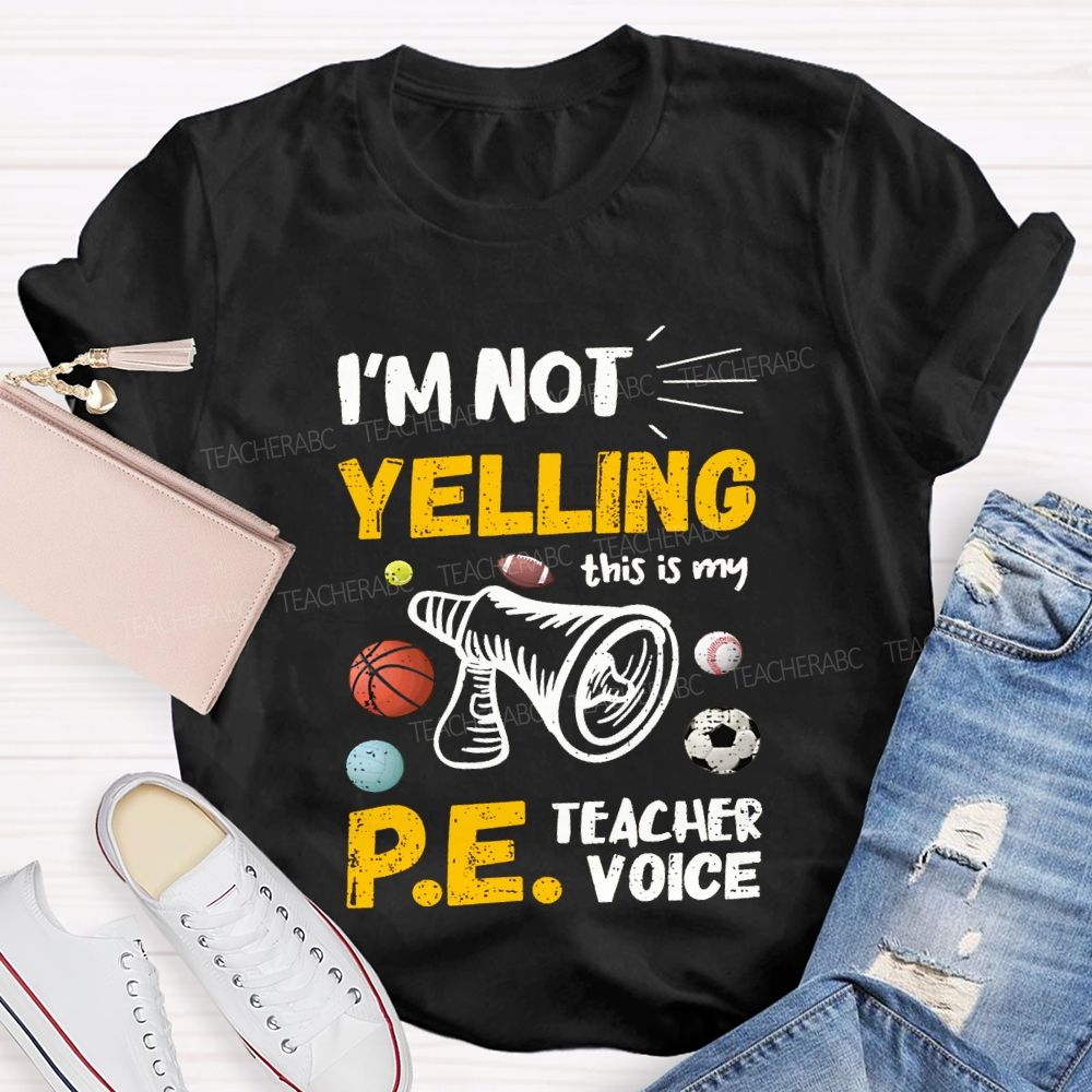 I'M Not Yelling This Is My Pe Teacher Voice Teacher T-shirt