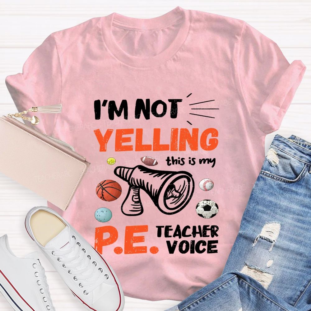 I'M Not Yelling This Is My Pe Teacher Voice Teacher T-shirt